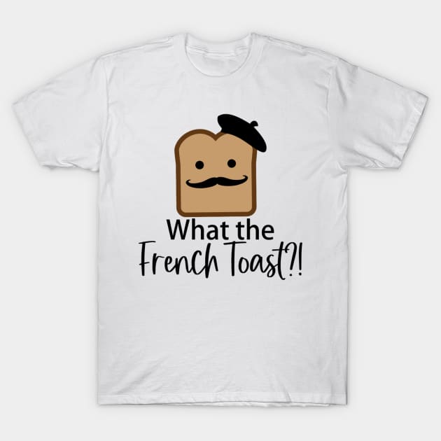 What the French Toast T-Shirt by AuntPuppy